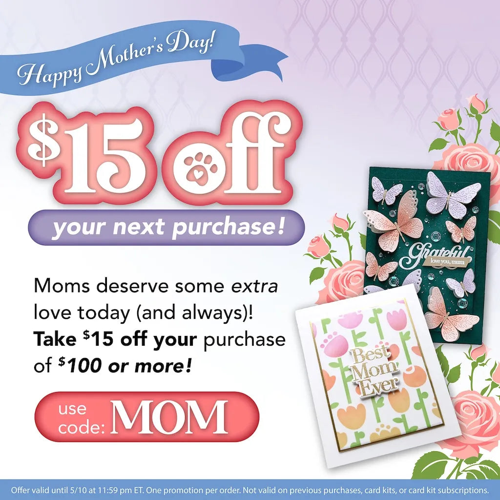 Happy Mother's Day! $15 off your next purchase of $100 or more with code MOM